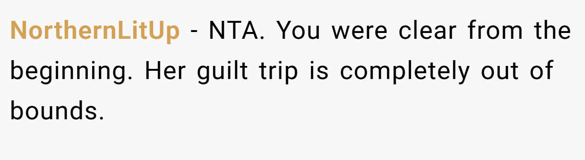 NorthernLitUp − NTA. You were clear from the beginning. Her guilt trip is completely out of bounds.