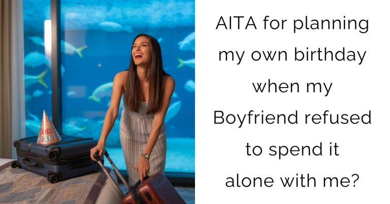 AITA for planning my own birthday when my Boyfriend refused to spend it alone with me?