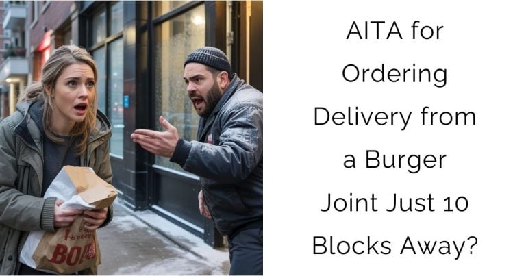 AITA for Ordering Delivery from a Burger Joint Just 10 Blocks Away?
