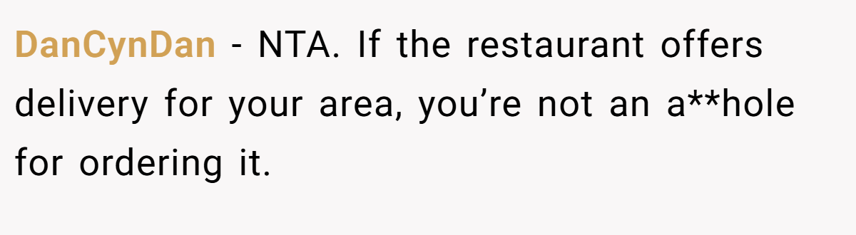 DanCynDan - NTA. If the restaurant offers delivery for your area, you’re not an a**hole for ordering it.
