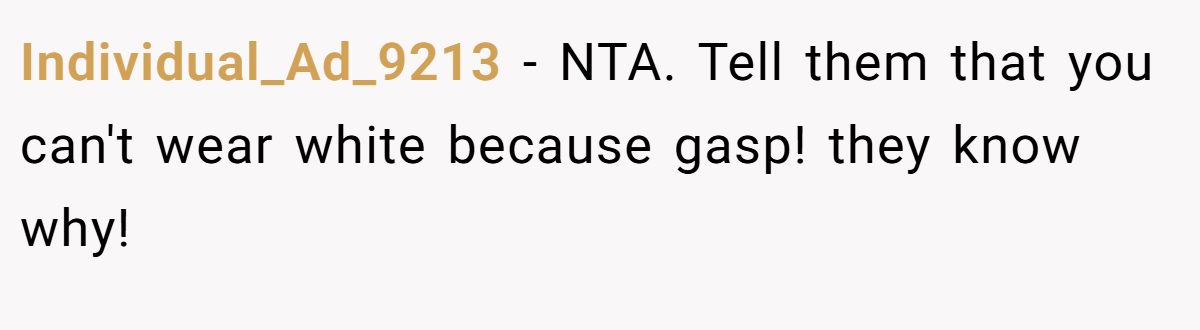 Individual_Ad_9213 − NTA. Tell them that you can't wear white because gasp! they know why!