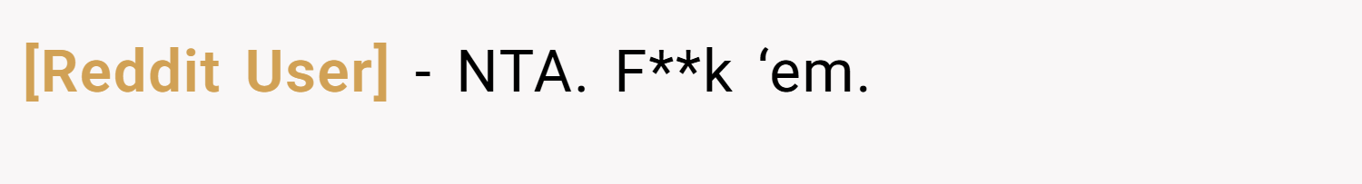 [Reddit User] − NTA. F**k ‘em.