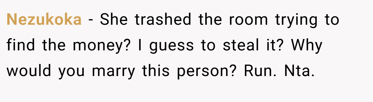 Nezukoka − She trashed the room trying to find the money? I guess to steal it? Why would you marry this person? Run. Nta.
