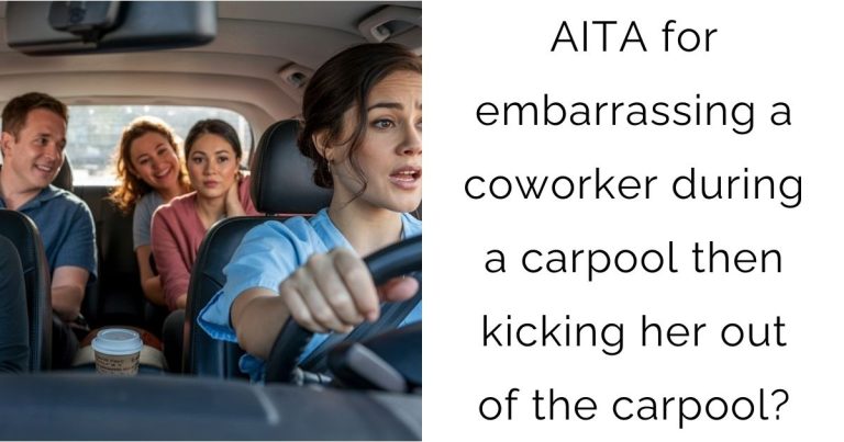 AITA for embarrassing a coworker during a carpool then kicking her out of the carpool?