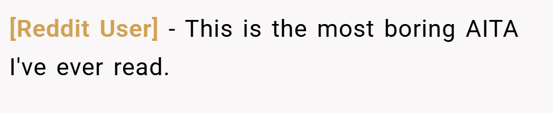 [Reddit User] − This is the most boring AITA I've ever read.