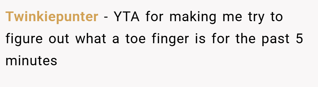 Twinkiepunter − YTA for making me try to figure out what a toe finger is for the past 5 minutes