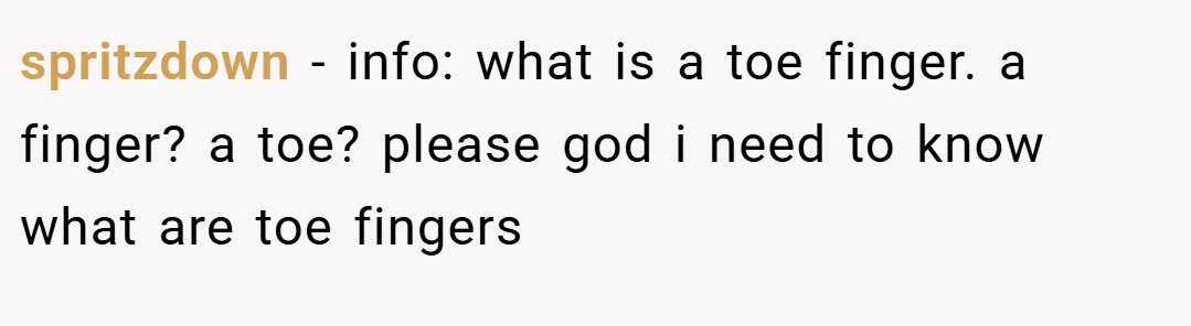 spritzdown − info: what is a toe finger. a finger? a toe? please god i need to know what are toe fingers