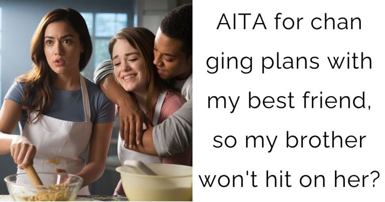 AITA for changing plans with my best friend, so my brother won’t hit on her?