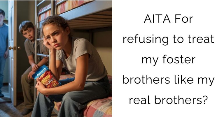 AITA For refusing to treat my foster brothers like my real brothers?