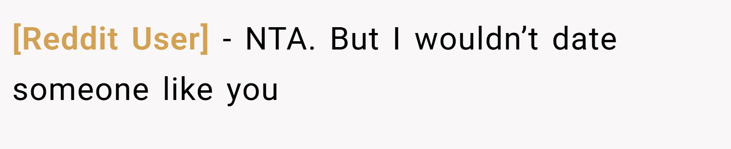 [Reddit User] − NTA. But I wouldn’t date someone like you