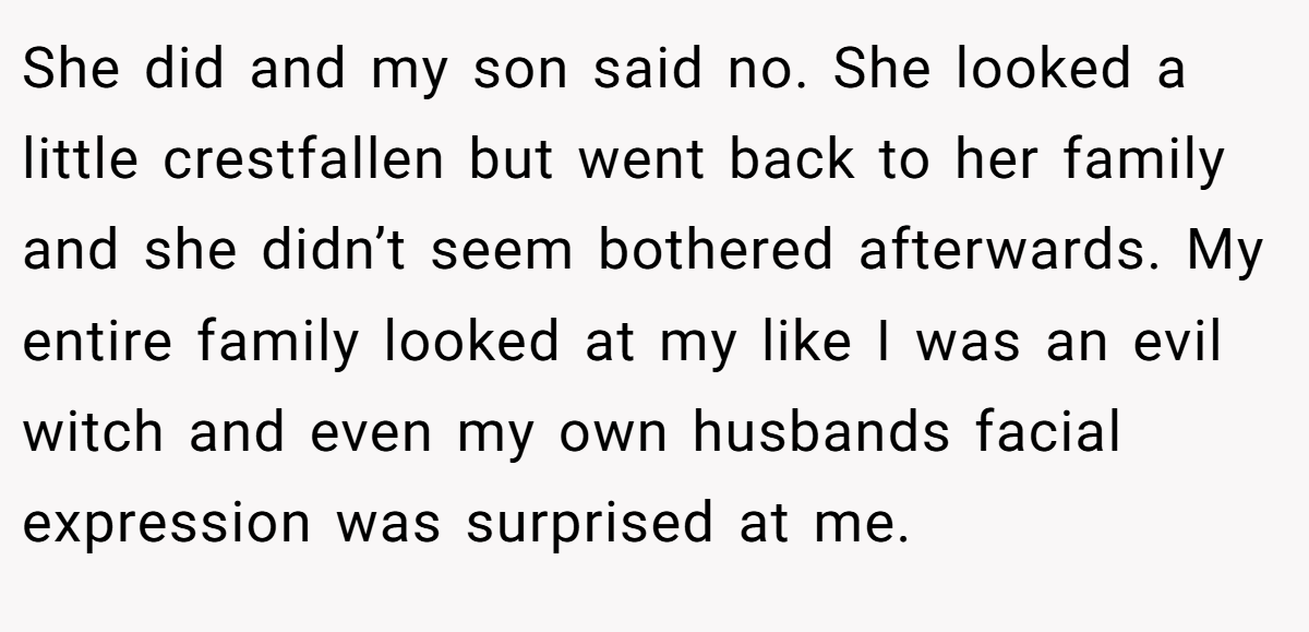 She did and my son said no. She looked a little crestfallen but went back to her family and she didn’t seem bothered afterwards. My entire family looked at my like I was an evil witch and even my own husbands facial expression was surprised at me.