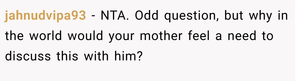 jahnudvipa93 - NTA. Odd question, but why in the world would your mother feel a need to discuss this with him?