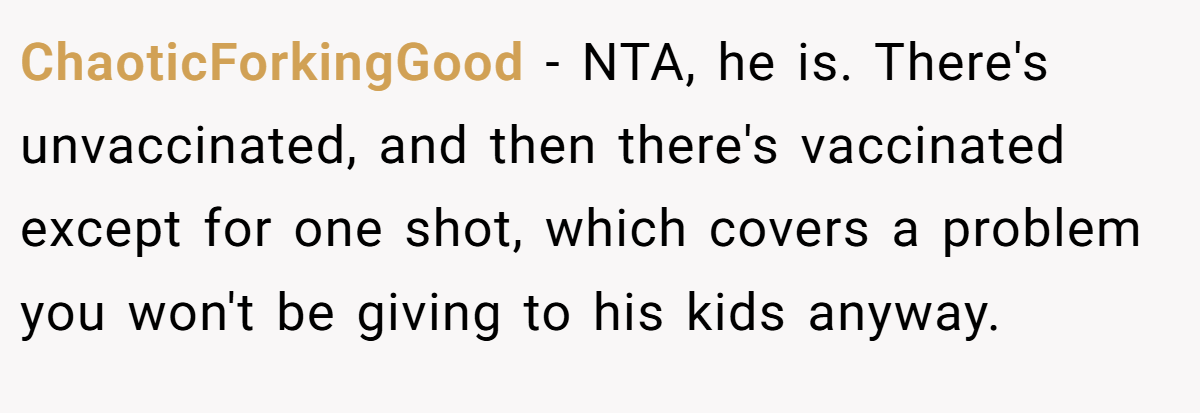 ChaoticForkingGood - NTA, he is. There's unvaccinated, and then there's vaccinated except for one shot, which covers a problem you won't be giving to his kids anyway.