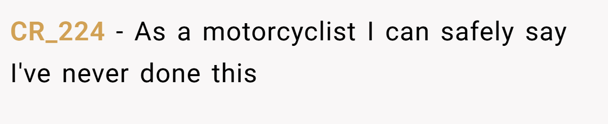 CR_224 − As a motorcyclist I can safely say I've never done this
