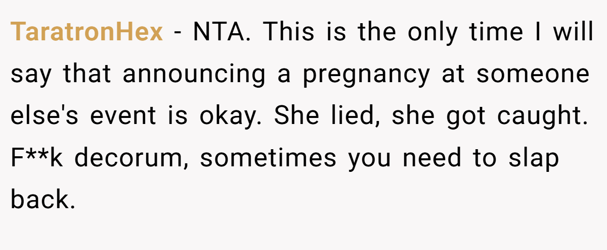 TaratronHex − NTA. This is the only time I will say that announcing a pregnancy at someone else's event is okay. She lied, she got caught. F**k decorum, sometimes you need to slap back.