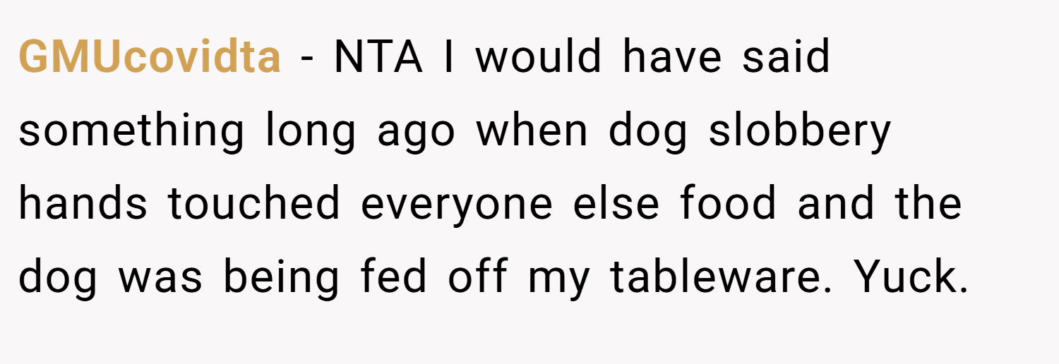 GMUcovidta − NTA I would have said something long ago when dog slobbery hands touched everyone else food and the dog was being fed off my tableware. Yuck.