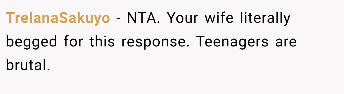 TrelanaSakuyo − NTA. Your wife literally begged for this response. Teenagers are brutal.