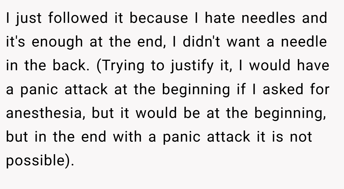 I just followed it because I hate needles and it's enough at the end, I didn't want a needle in the back. (Trying to justify it, I would have a panic attack at the beginning if I asked for anesthesia, but it would be at the beginning, but in the end with a panic attack it is not possible).