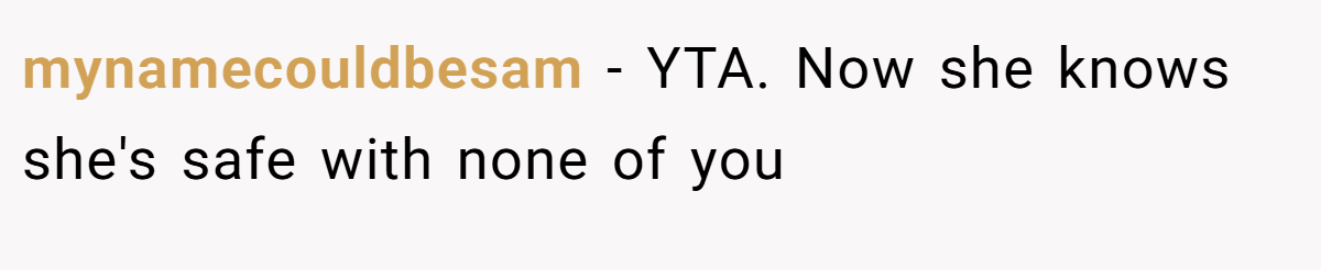 mynamecouldbesam − YTA. Now she knows she's safe with none of you