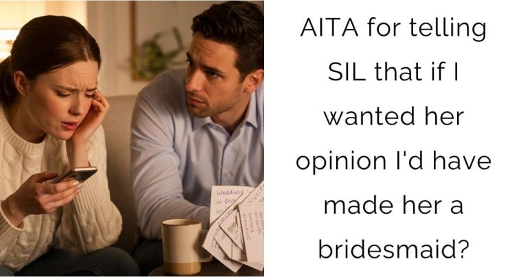 AITA for telling SIL that if I wanted her opinion I’d have made her a bridesmaid?
