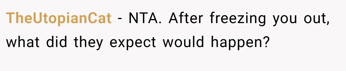 TheUtopianCat - NTA. After freezing you out, what did they expect would happen?