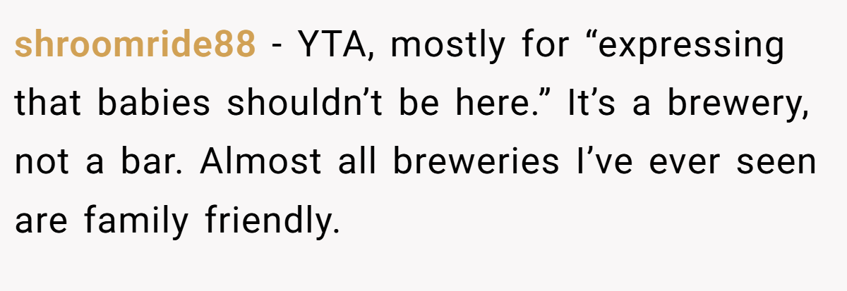 shroomride88 - YTA, mostly for “expressing that babies shouldn’t be here.” It’s a brewery, not a bar. Almost all breweries I’ve ever seen are family friendly.