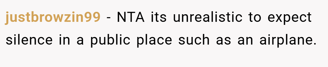 justbrowzin99 − NTA its unrealistic to expect silence in a public place such as an airplane.