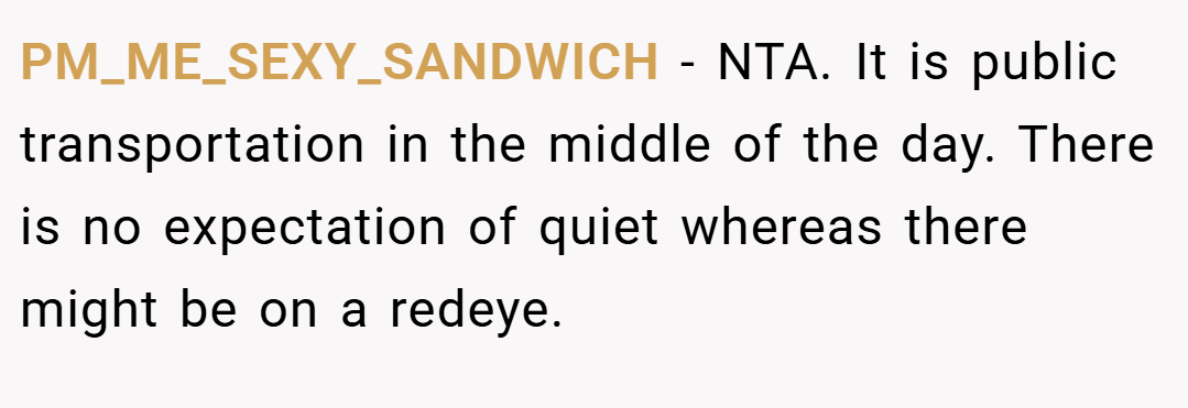 PM_ME_SEXY_SANDWICH − NTA. It is public transportation in the middle of the day. There is no expectation of quiet whereas there might be on a redeye.