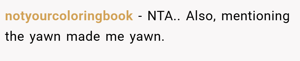 notyourcoloringbook − NTA.. Also, mentioning the yawn made me yawn.