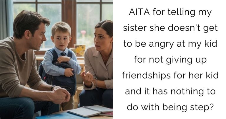 AITA for telling my sister she doesn’t get to be angry at my kid for not giving up friendships for her kid and it has nothing to do with being step?