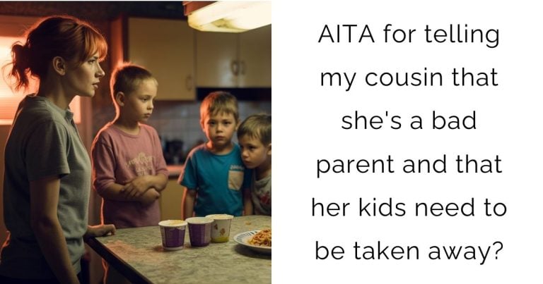AITA for telling my cousin that she’s a bad parent and that her kids need to be taken away?