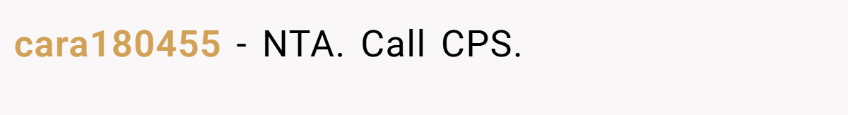 cara180455 - NTA. Call CPS.