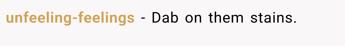 unfeeling-feelings − Dab on them stains.