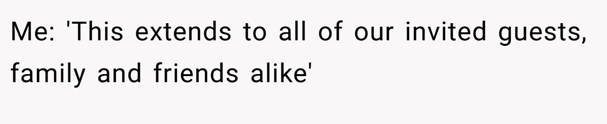 Me: 'This extends to all of our invited guests, family and friends alike'