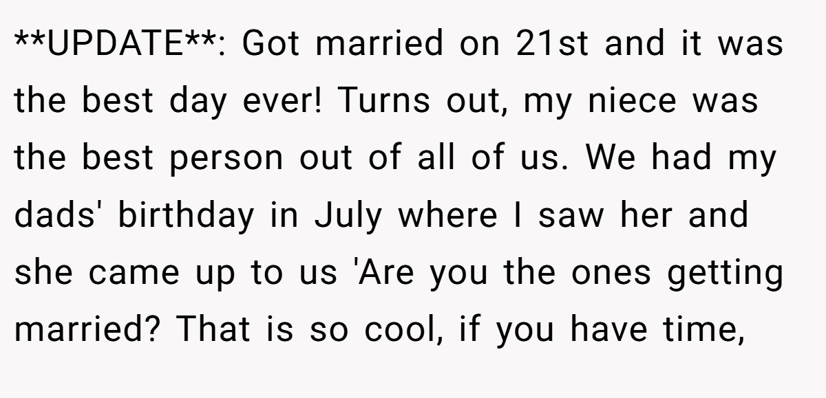 **UPDATE**: Got married on 21st and it was the best day ever! Turns out, my niece was the best person out of all of us. We had my dads' birthday in July where I saw her and she came up to us 'Are you the ones getting married? That is so cool, if you have time,