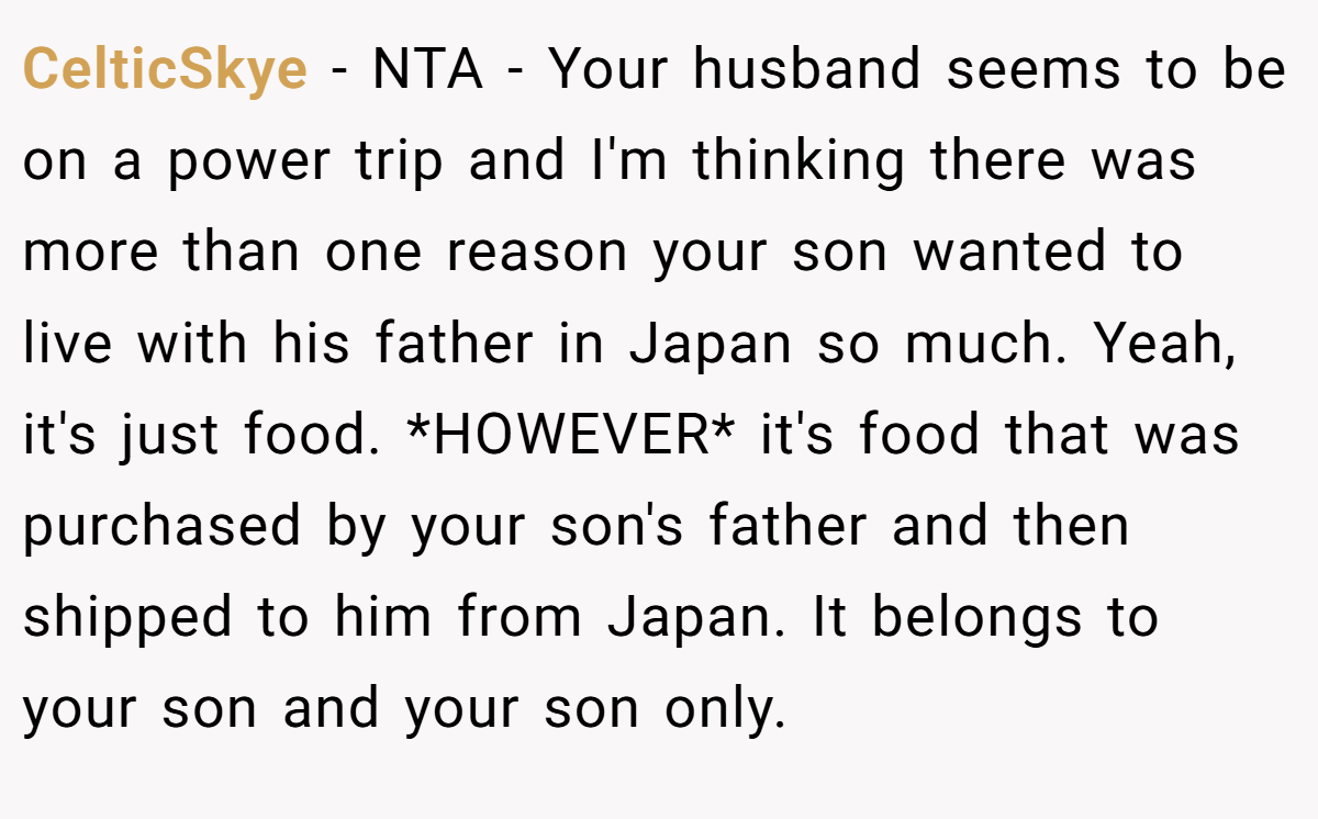 CelticSkye - NTA - Your husband seems to be on a power trip and I'm thinking there was more than one reason your son wanted to live with his father in Japan so much. Yeah, it's just food. *HOWEVER* it's food that was purchased by your son's father and then shipped to him from Japan. It belongs to your son and your son only.
