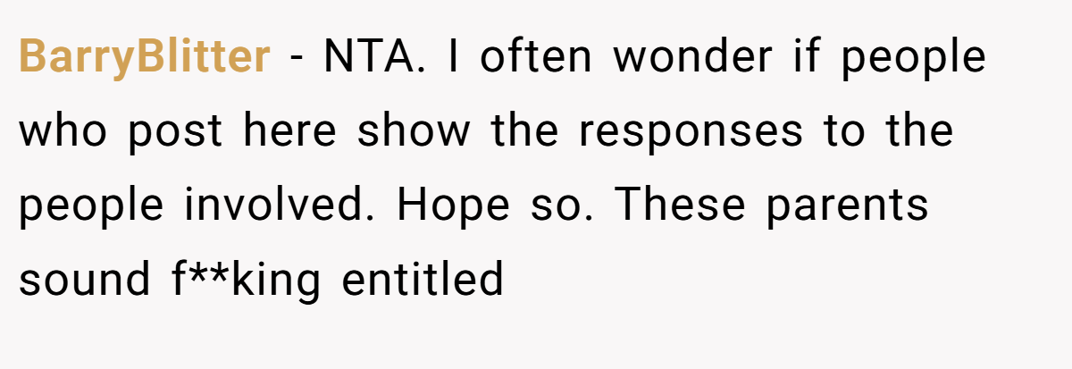 BarryBlitter − NTA. I often wonder if people who post here show the responses to the people involved. Hope so. These parents sound f**king entitled