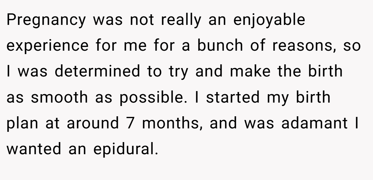 Pregnancy was not really an enjoyable experience for me for a bunch of reasons, so I was determined to try and make the birth as smooth as possible. I started my birth plan at around 7 months, and was adamant I wanted an epidural.
