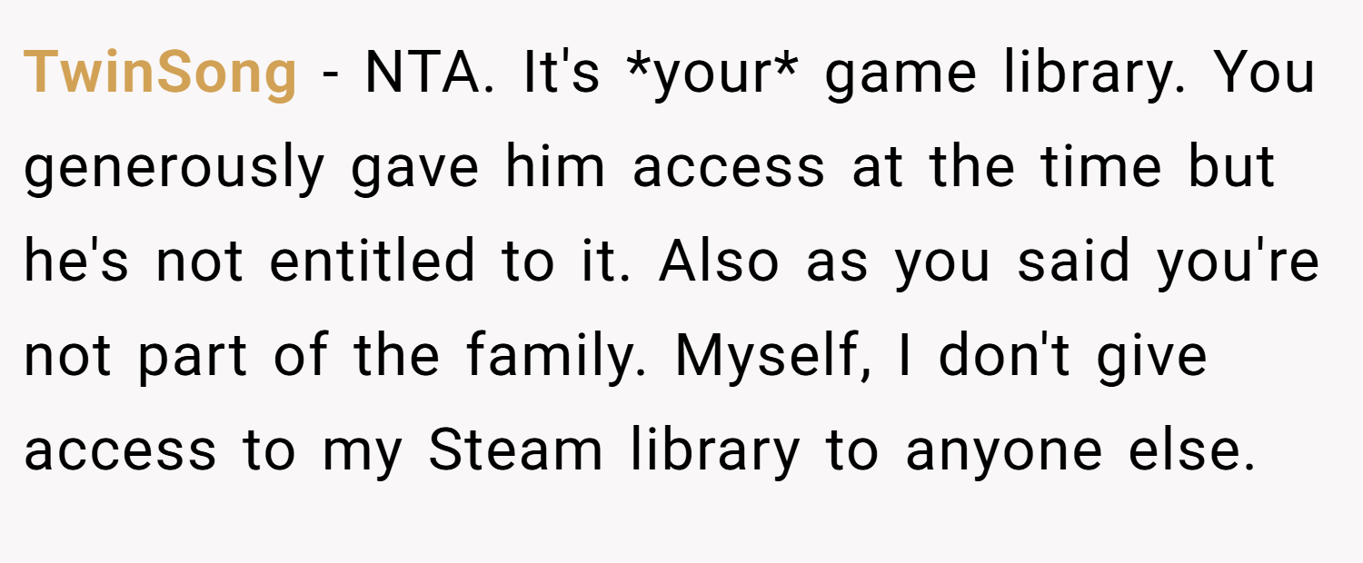 TwinSong − NTA. It's *your* game library. You generously gave him access at the time but he's not entitled to it. Also as you said you're not part of the family. Myself, I don't give access to my Steam library to anyone else.