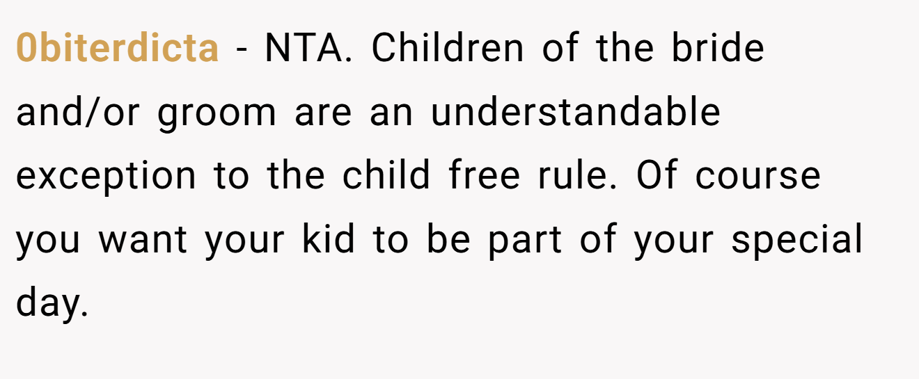0biterdicta − NTA. Children of the bride and/or groom are an understandable exception to the child free rule. Of course you want your kid to be part of your special day.