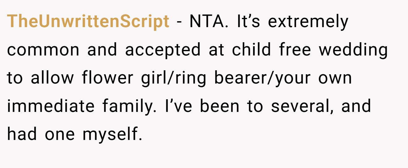 TheUnwrittenScript − NTA. It’s extremely common and accepted at child free wedding to allow flower girl/ring bearer/your own immediate family. I’ve been to several, and had one myself.