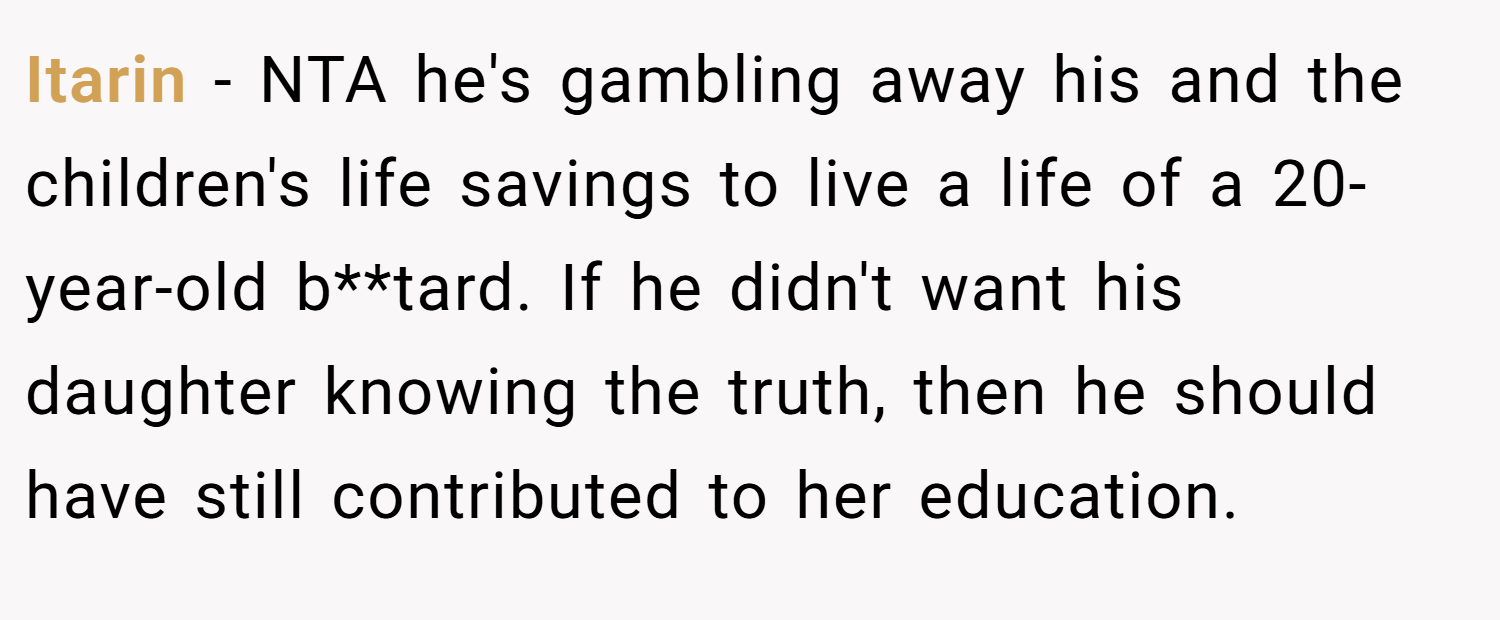 Itarin − NTA he's gambling away his and the children's life savings to live a life of a 20-year-old b**tard. If he didn't want his daughter knowing the truth, then he should have still contributed to her education.