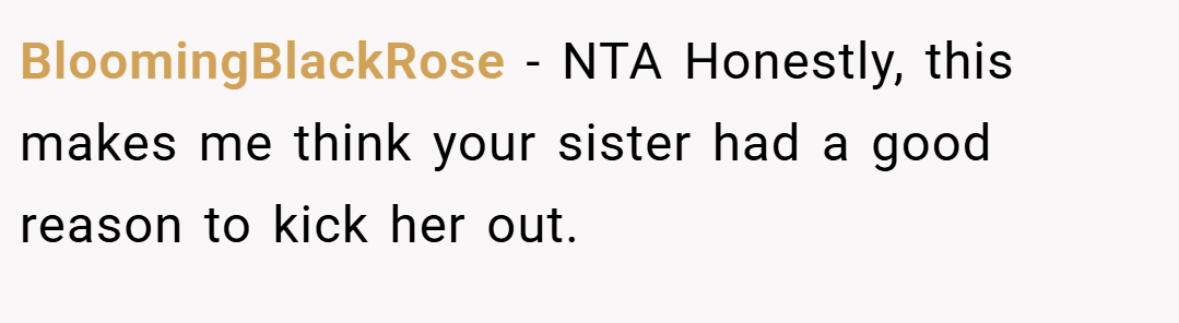 BloomingBlackRose − NTA Honestly, this makes me think your sister had a good reason to kick her out.