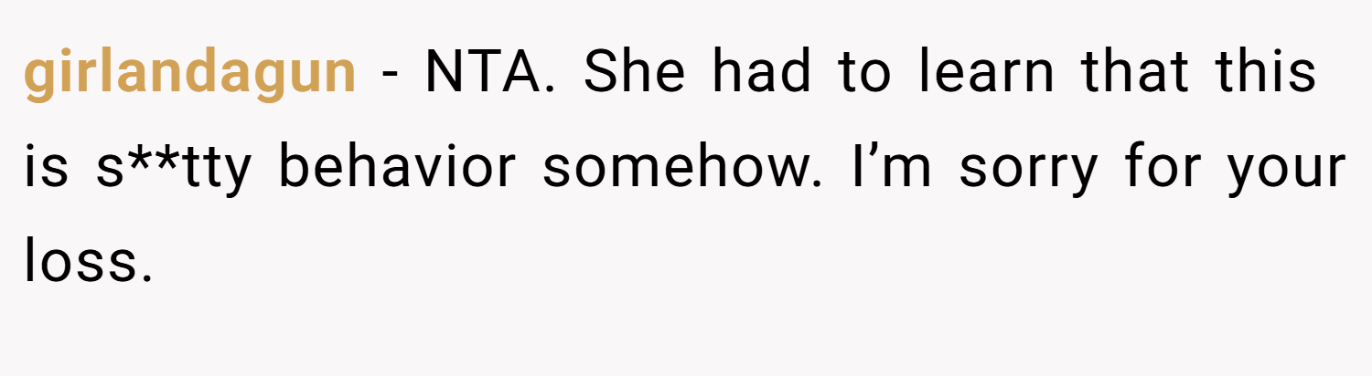 girlandagun − NTA. She had to learn that this is s**tty behavior somehow. I’m sorry for your loss.
