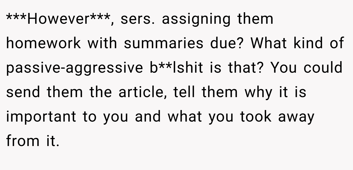 ***However***, sers. assigning them homework with summaries due? What kind of passive-aggressive b**lshit is that? You could send them the article, tell them why it is important to you and what you took away from it.
