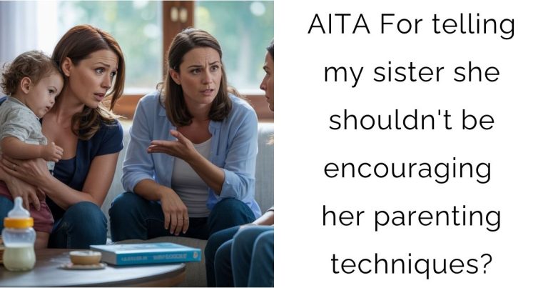AITA For telling my sister she shouldn’t be encouraging her parenting techniques?