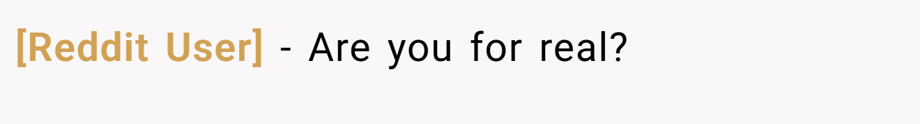 [Reddit User] - Are you for real?