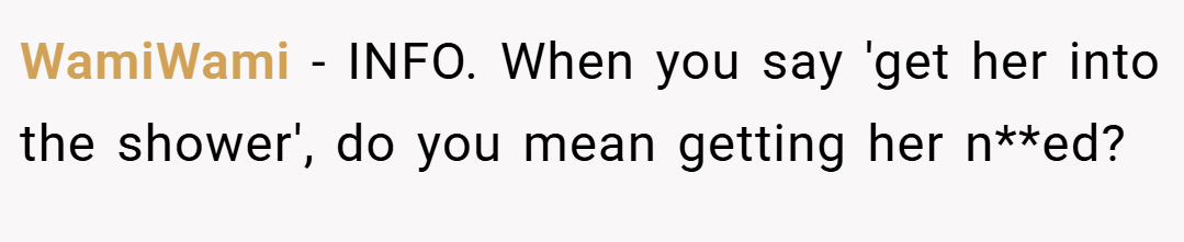 WamiWami − INFO. When you say 'get her into the shower', do you mean getting her n**ed?