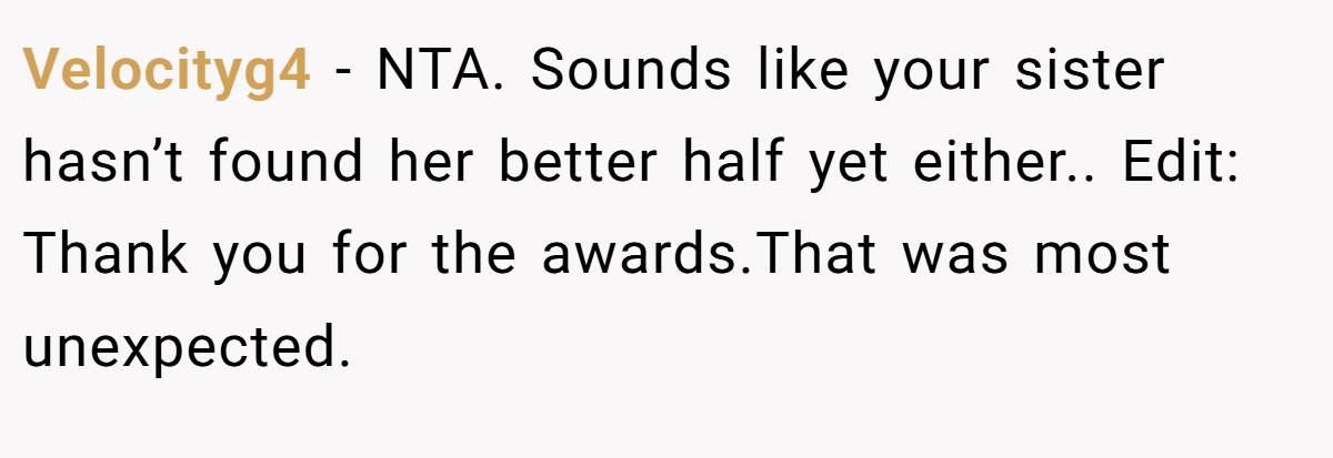 Velocityg4 − NTA. Sounds like your sister hasn’t found her better half yet either.. Edit: Thank you for the awards.That was most unexpected.