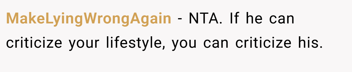 MakeLyingWrongAgain − NTA. If he can criticize your lifestyle, you can criticize his.